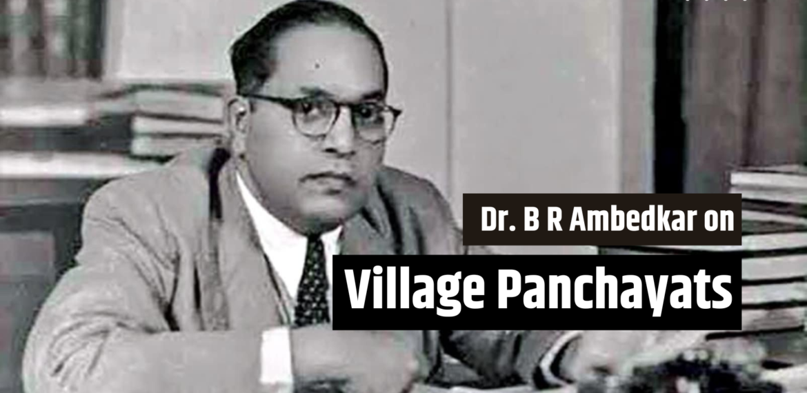 Dr B R Ambedkar on Village Panchayats